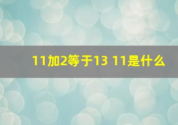 11加2等于13 11是什么